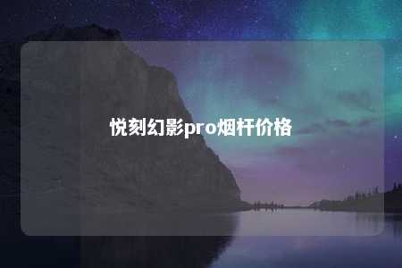 悦刻幻影pro烟杆价格