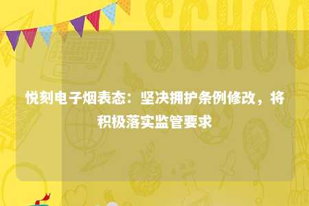 悦刻电子烟表态：坚决拥护条例修改，将积极落实监管要求