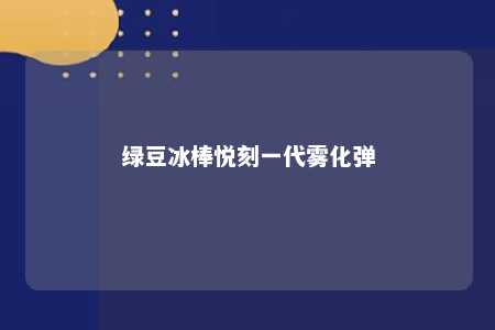 绿豆冰棒悦刻一代雾化弹