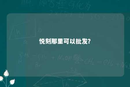 悦刻那里可以批发？