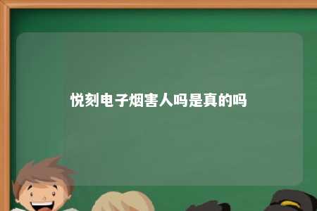 悦刻电子烟害人吗是真的吗