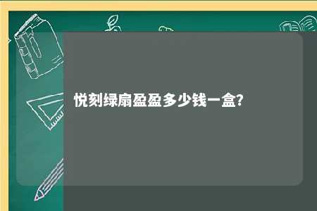 悦刻绿扇盈盈多少钱一盒？